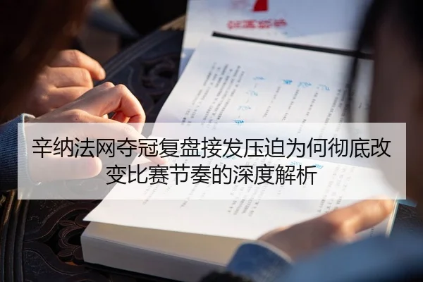 辛纳法网夺冠复盘接发压迫为何彻底改变比赛节奏的深度解析
