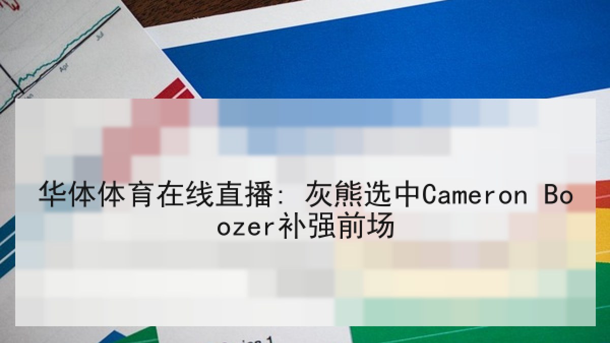 华体体育在线直播: 灰熊选中Cameron Boozer补强前场